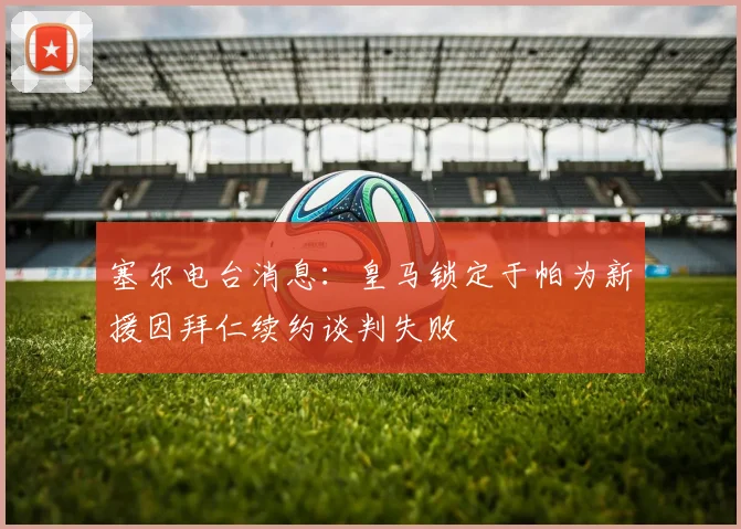 塞尔电台消息：皇马锁定于帕为新援因拜仁续约谈判失败